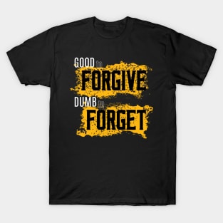 Good to Forgive Dumb to Forget T-Shirt